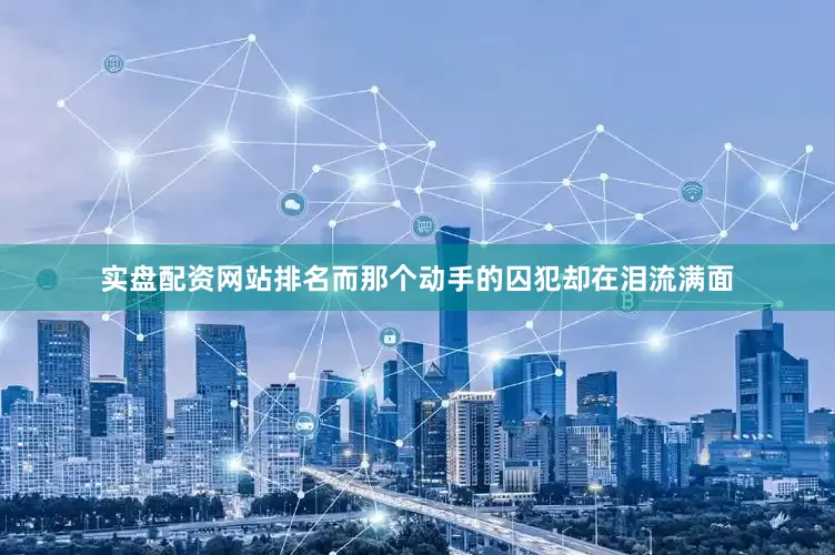 实盘配资网站排名而那个动手的囚犯却在泪流满面
