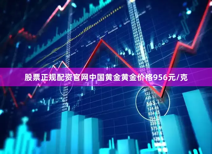 股票正规配资官网中国黄金黄金价格956元/克