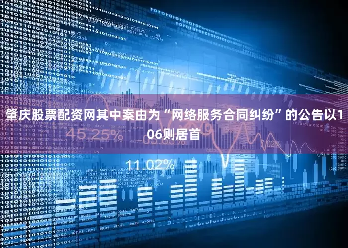 肇庆股票配资网其中案由为“网络服务合同纠纷”的公告以106则居首