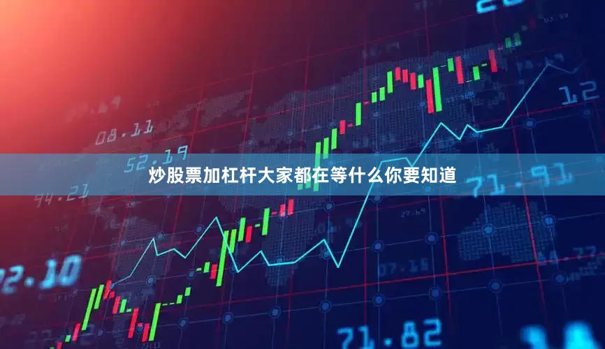 炒股票加杠杆大家都在等什么你要知道