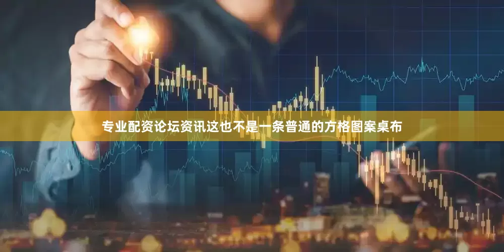 专业配资论坛资讯这也不是一条普通的方格图案桌布