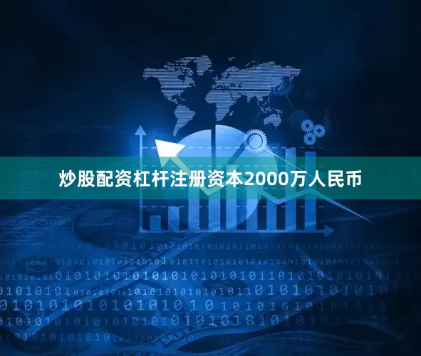 炒股配资杠杆注册资本2000万人民币