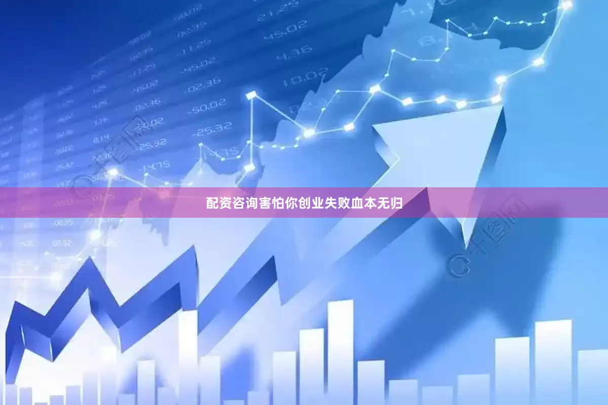 配资咨询害怕你创业失败血本无归