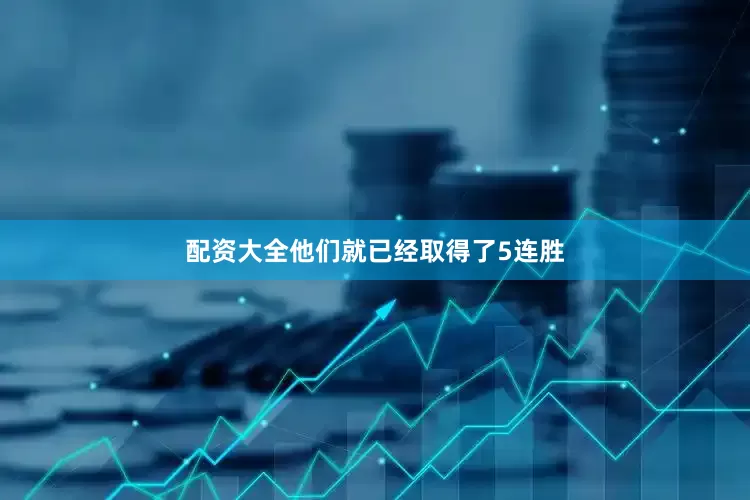 配资大全他们就已经取得了5连胜