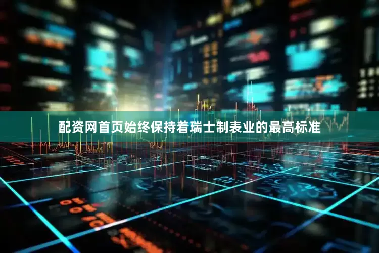 配资网首页始终保持着瑞士制表业的最高标准
