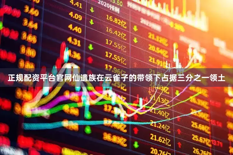 正规配资平台官网仙遗族在云雀子的带领下占据三分之一领土